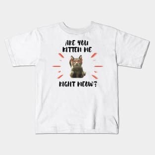 Are you Kitten Me Right Neow Kids T-Shirt